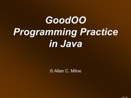 GoodOO Programming Practice in Java © Allan C. Milne v15.1.22.