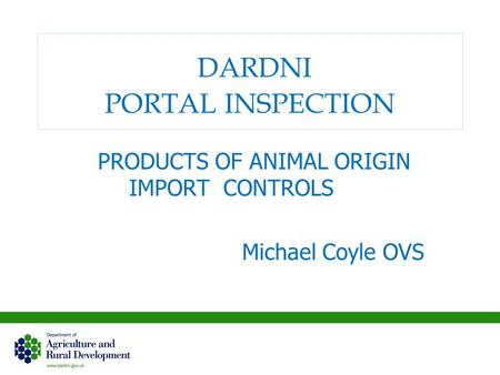 DARDNI PORTAL INSPECTION PRODUCTS OF ANIMAL ORIGIN IMPORT CONTROLS Michael Coyle OVS.