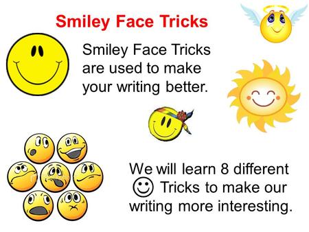 Smiley Face Tricks Smiley Face Tricks are used to make your writing better. We will learn 8 different Tricks to make our writing more interesting.