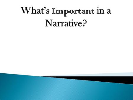 What’s Important in a Narrative?. 1. The setting is the time and place where a story takes place. *However, the setting can also be broad such as a time.
