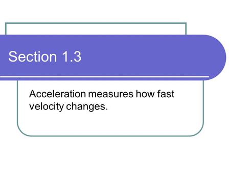 Acceleration measures how fast velocity changes.