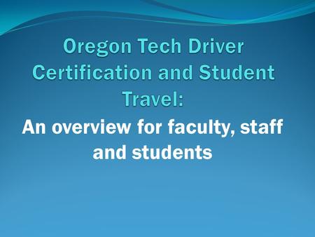 An overview for faculty, staff and students. Things We Will Cover How to Access the Forms Online Driver Certification Form Student Travel Itinerary-Emergency.