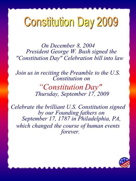 On December 8, 2004 President George W. Bush signed the Constitution Day Celebration bill into law Join us in reciting the Preamble to the U.S. Constitution.