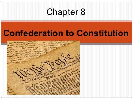 Chapter 8 Confederation to Constitution. Section 1 Ch 8.