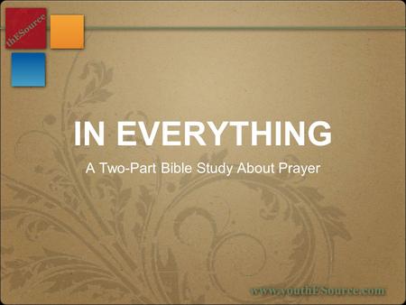 IN EVERYTHING A Two-Part Bible Study About Prayer.