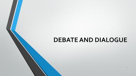 DEBATE AND DIALOGUE 1. DEBATE/DISPUTE Dispute as a verb: To engage in argument or debate; To argue vehemently; wrangle; quarrel. Dispute as a noun: To.