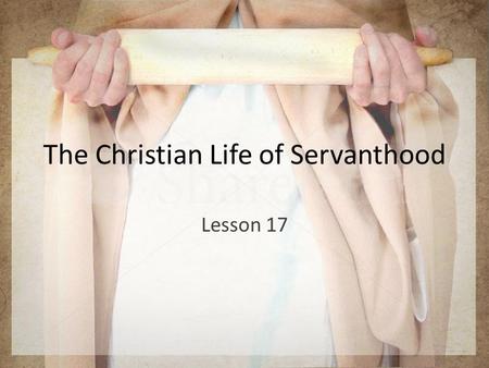 The Christian Life of Servanthood Lesson 17. Two Truths 1.Every believer is a member of Christ’s body. He is the head; we belong to Him and to each other.