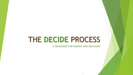 THE DECIDE PROCESS A TECHNIQUE FOR MAKING WISE DECISIONS.