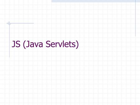 JS (Java Servlets). Internet evolution [1] The internet Internet started of as a static content dispersal and delivery mechanism, where files residing.