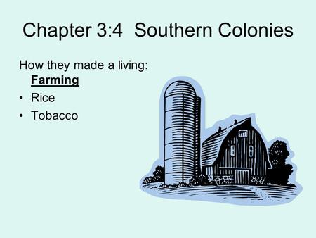 Chapter 3:4 Southern Colonies How they made a living: Farming Rice Tobacco.