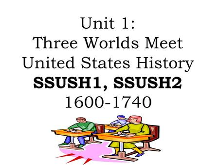 Unit 1: Three Worlds Meet United States History SSUSH1, SSUSH2 1600-1740.