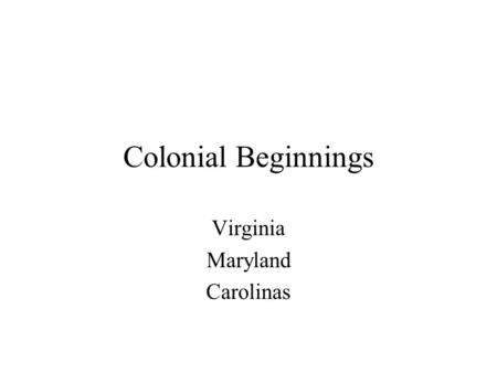Colonial Beginnings Virginia Maryland Carolinas Cause and Effect Chains: British Colonization in the New World English Protestantism Queen Elizabeth.