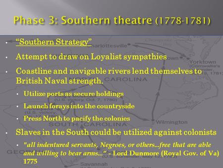“Southern Strategy” Attempt to draw on Loyalist sympathies Coastline and navigable rivers lend themselves to British Naval strength. Utilize ports as secure.