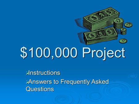 $100,000 Project  Instructions  Answers to Frequently Asked Questions.