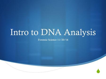  Intro to DNA Analysis Forensic Science 11/20/14.