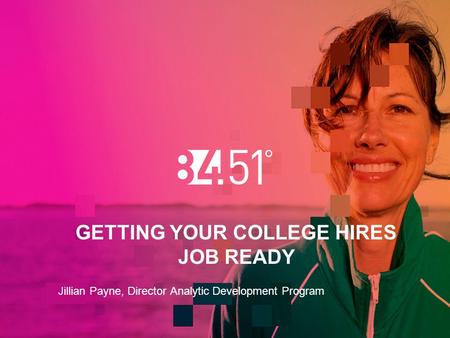 GETTING YOUR COLLEGE HIRES JOB READY Jillian Payne, Director Analytic Development Program.