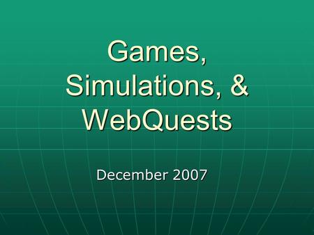 Games, Simulations, & WebQuests December 2007. What is an online game? Internet games (also known as online games) are games that are played online via.