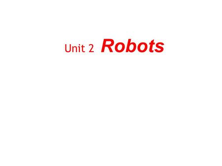 Unit 2 Robots. Leading-in What is a robot? A robot is a machine designed to do jobs that are usually performed by humans. How do robots work? Robots are.