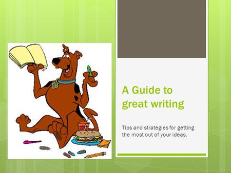A Guide to great writing Tips and strategies for getting the most out of your ideas.
