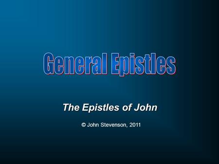The Epistles of John © John Stevenson, 2011. The Gospel and the Epistle Historical narrative 1 st Epistle of JohnGospel of John Reflective Sermon In the.