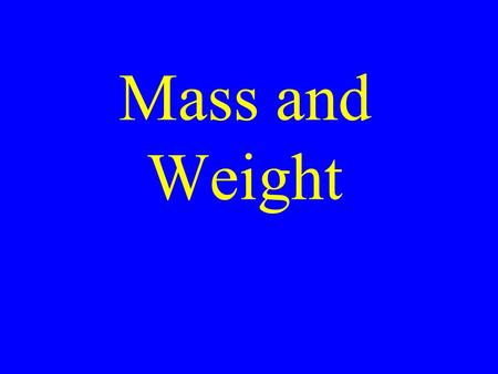 Mass and Weight. Mass Mass is the amount of matter in a given object Anything made up of matter has mass We all have mass, whether it’s Sunday or not.