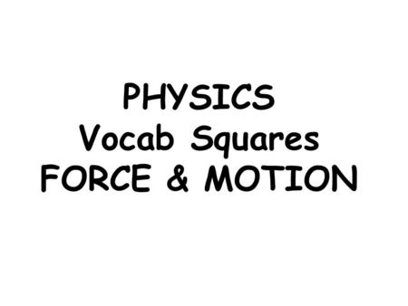 PHYSICS Vocab Squares FORCE & MOTION