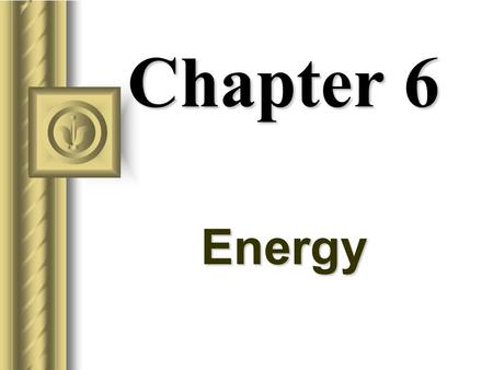 Chapter 6 Energy Energy Universe is made up of matter and energy. Energy is the mover of matter. Energy has several forms: –Kinetic, Potential, Electrical,