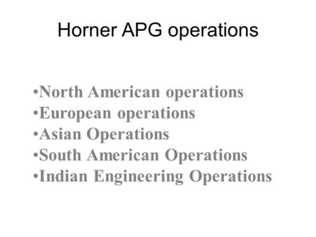 Horner APG operations North American operations European operations Asian Operations South American Operations Indian Engineering Operations.