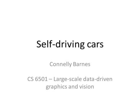Self-driving cars Connelly Barnes CS 6501 – Large-scale data-driven graphics and vision.
