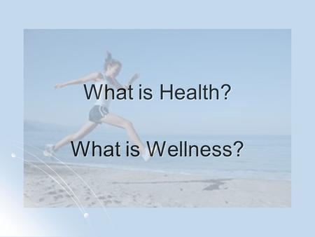 What is Health? What is Wellness?. Health “Health means your personal well being taking into consideration physical, mental, emotional, spiritual, and.