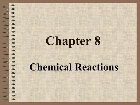 Chapter 8 Chemical Reactions.