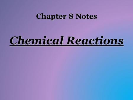 Chapter 8 Notes Chemical Reactions. I. Describing Chemical Change Arrow separates the reactants (on left) from the products (on right); plus signs separate.
