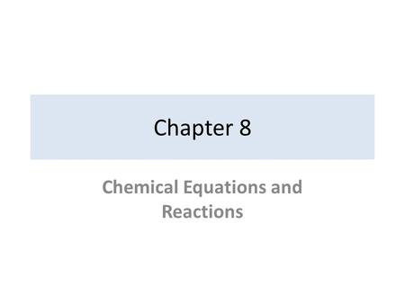 Chapter 8 Chemical Equations and Reactions. 8-1: Describing Chemical Reactions A. Indications of a Chemical Reaction 1)Evolution of energy as heat and.