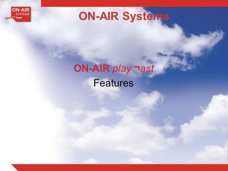 ON-AIR play ¬ ast Features ON-AIR Systems. ON-AIR play ¬ ast … not just a playout server It’s a… Multi Format Playout Server Live News Production Control.