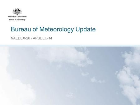 Bureau of Meteorology Update NAEDEX-26 / APSDEU-14.