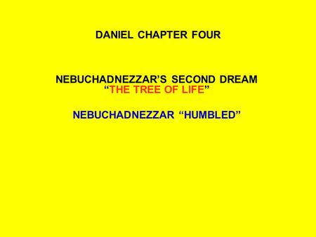 DANIEL CHAPTER FOUR NEBUCHADNEZZAR’S SECOND DREAM “THE TREE OF LIFE” NEBUCHADNEZZAR “HUMBLED”