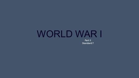 WORLD WAR I Part II Standard 7.