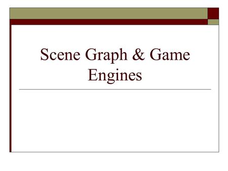 Scene Graph & Game Engines. 2 Limitations of Immediate Mode Graphics  When we define a geometric object in an application, upon execution of the code.