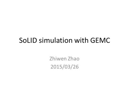 SoLID simulation with GEMC Zhiwen Zhao 2015/03/26.