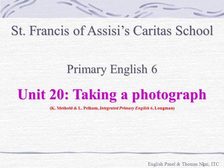 1 English Panel & Thomas Ngai, ITC Primary English 6 Unit 20: Taking a photograph (K. Methold & L. Pelham, Integrated Primary English 6, Longman) St.