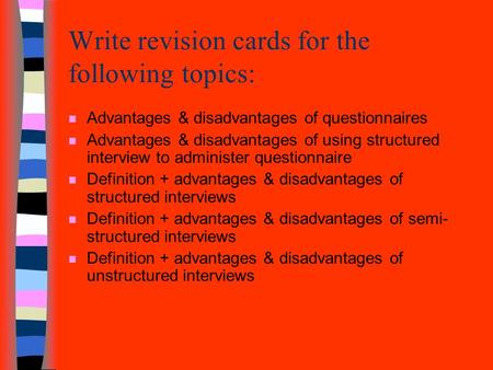 Write revision cards for the following topics: n Advantages & disadvantages of questionnaires n Advantages & disadvantages of using structured interview.