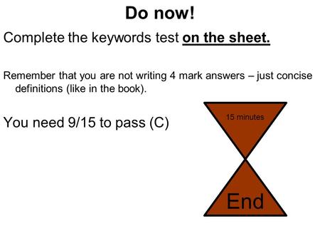 Do now! Complete the keywords test on the sheet. Remember that you are not writing 4 mark answers – just concise definitions (like in the book). You need.