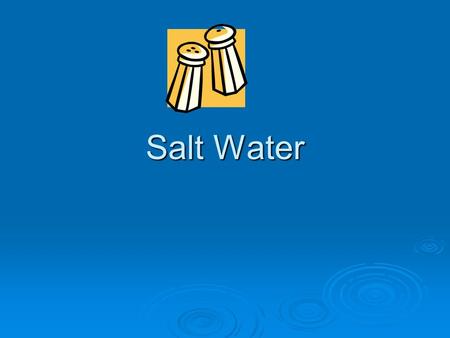 Salt Water. Properties of Salt Water  Salinity is the amount of dissolved salts in water  The salinity of the oceans averages 35 ppt (parts per thousand)