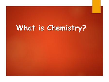 What is Chemistry?. Learning Objectives  What is chemistry?  What are the building blocks of matter?  How does matter interact?  How is matter organized?