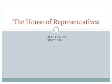 CHAPTER 10 SECTION 2 The House of Representatives.