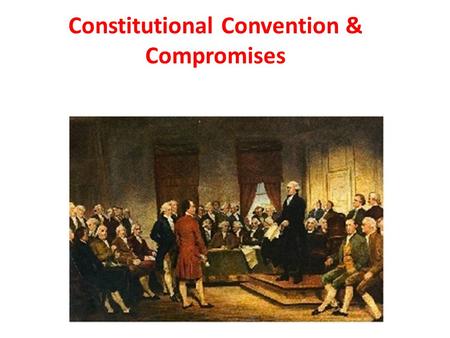 Constitutional Convention & Compromises. Constitutional Convention 1786: Representatives from 5 states met at a convention in Annapolis, Maryland to discuss.