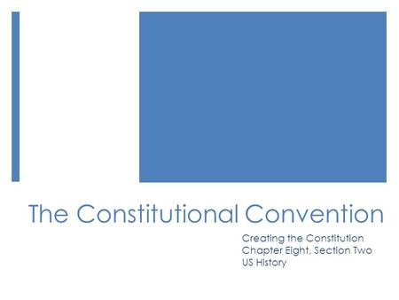 The Constitutional Convention Creating the Constitution Chapter Eight, Section Two US History.