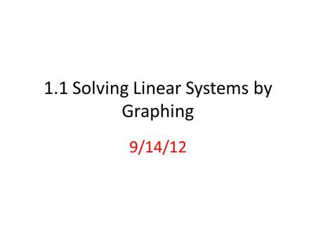 1.1 Solving Linear Systems by Graphing 9/14/12. Solution of a system of 2 linear equations: Is an ordered pair (x, y) that satisfies both equations. Graphically,