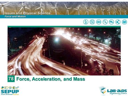 78 Force, Acceleration, and Mass. LIMITED LICENSE TO MODIFY. These PowerPoint® slides may be modified only by teachers currently teaching the SEPUP course.