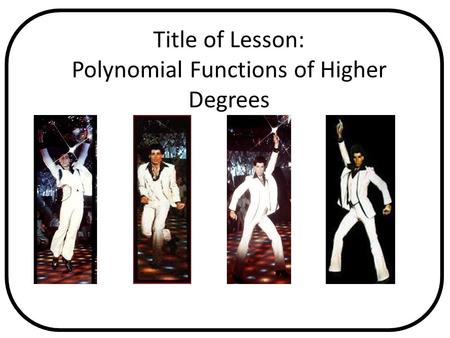 Title of Lesson: Polynomial Functions of Higher Degrees.